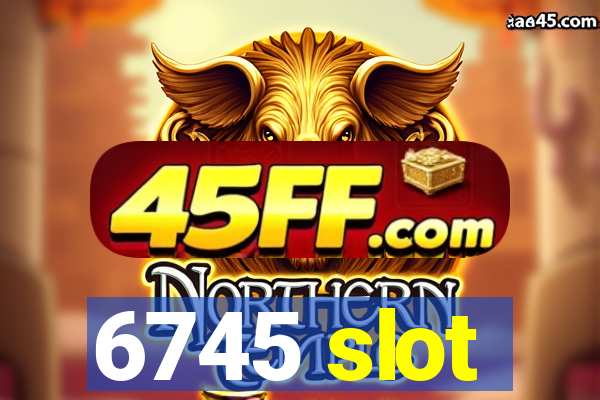 6745 slot